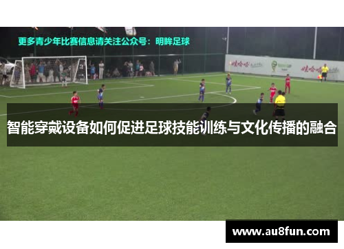 智能穿戴设备如何促进足球技能训练与文化传播的融合