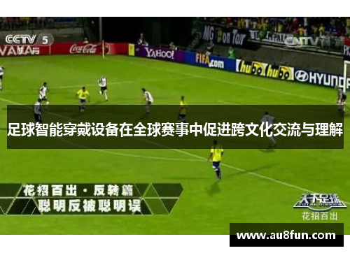 足球智能穿戴设备在全球赛事中促进跨文化交流与理解