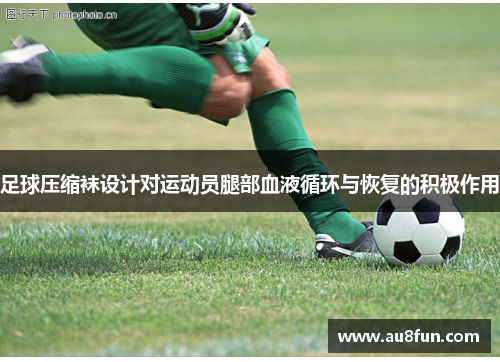足球压缩袜设计对运动员腿部血液循环与恢复的积极作用